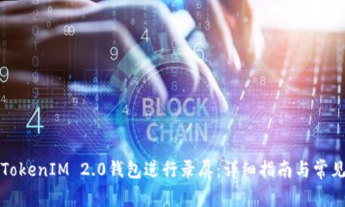 如何使用TokenIM 2.0钱包进行录屏:详细指南与常见问题解答