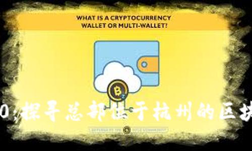 Tokenim 2.0:探寻总部位于杭州的区块链创新之道