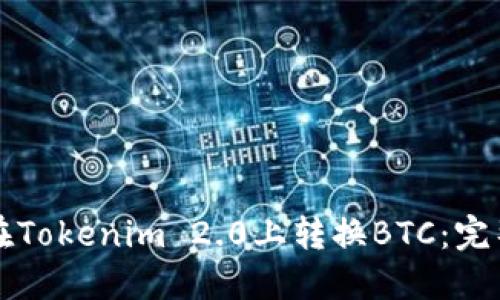 如何在Tokenim 2.0上转换BTC:完整指南