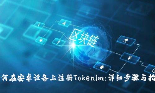 如何在安卓设备上注册Tokenim:详细步骤与指南