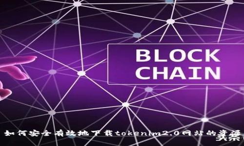 如何安全有效地下载tokenim2.0网站的资源