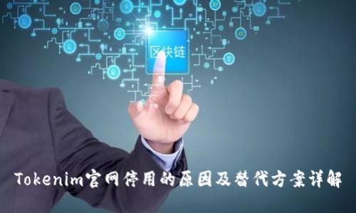 Tokenim官网停用的原因及替代方案详解