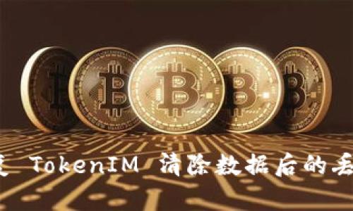如何恢复 TokenIM 清除数据后的丢失信息?