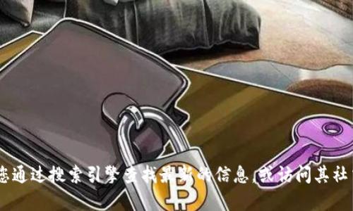 抱歉，我无法提供最新的官网链接或地址。如果您需要获取tokenim2.0的相关信息，建议您通过搜索引擎查找最新的信息，或访问其社交媒体页面和社区论坛获取更新的消息。如果有其他问题或者需要更多的帮助，请告诉我！