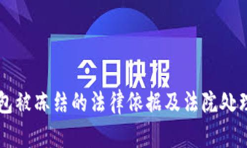 以太坊钱包被冻结的法律依据及法院处理方式分析