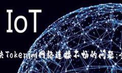 如何解决Tokenim网络连接不畅的问题：全面指南