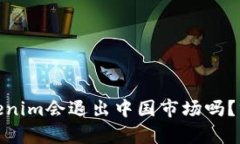 冷钱包Tokenim会退出中国市场吗？分析及影响
