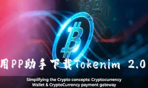 : 如何使用PP助手下载Tokenim 2.0:完整指南