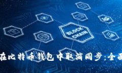 如何在比特币钱包中取消同步：全面指南
