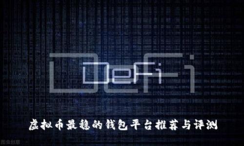 虚拟币最稳的钱包平台推荐与评测