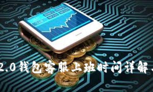 Tokenim 2.0钱包客服上班时间详解与使用指南