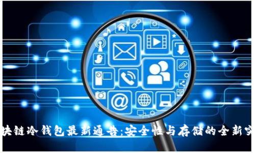 区块链冷钱包最新通告:安全性与存储的全新突破