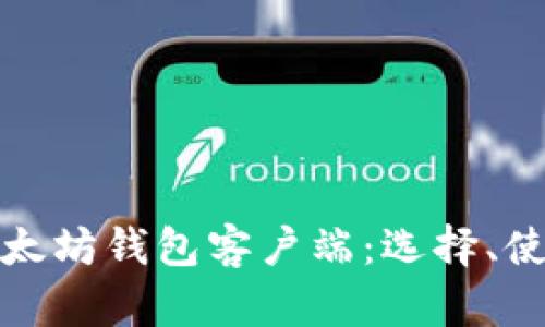 全面解析以太坊钱包客户端:选择、使用与安全性