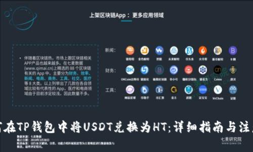 : 如何在TP钱包中将USDT兑换为HT:详细指南与注意事项