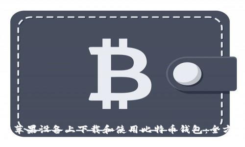 如何在苹果设备上下载和使用比特币钱包:全方位指南
