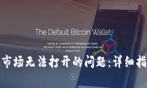 如何解决TokenIM市场无法打开的问题:详细指南与常见故障排查