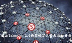 如何解决Tokenim 2.0购买时矿工费无法打开的问题