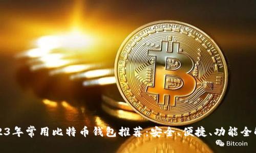 2023年常用比特币钱包推荐：安全、便捷、功能全解析