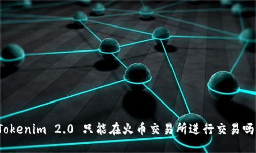 Tokenim 2.0 只能在火币交易所进行交易吗?