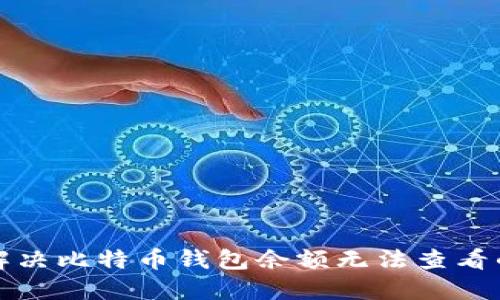 如何解决比特币钱包余额无法查看的问题
