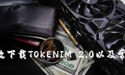 邦t如何有效下载TOKENIM 2.0以及常见问题解答