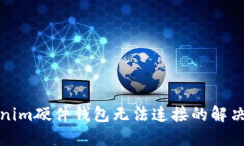 Tokenim硬件钱包无法连接的解决方案