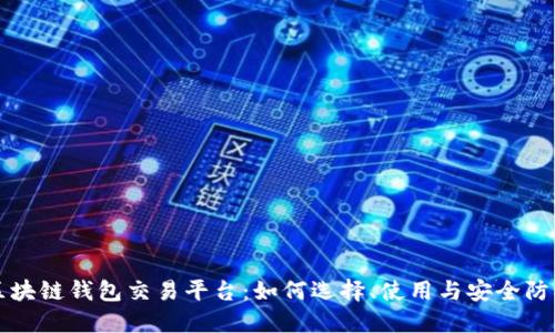 区块链钱包交易平台:如何选择、使用与安全防护