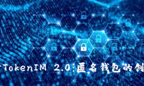 深入探讨TokenIM 2.0:匿名钱包的创新与应用
