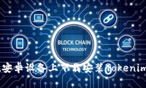 全面指南:如何在安卓设备上下载安装Tokenim 2.0钱包官网版