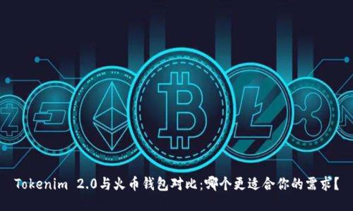 Tokenim 2.0与火币钱包对比:哪个更适合你的需求?