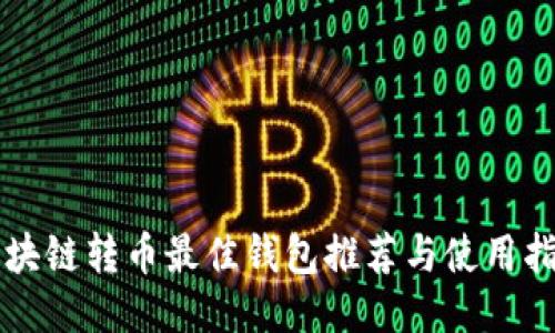 区块链转币最佳钱包推荐与使用指南