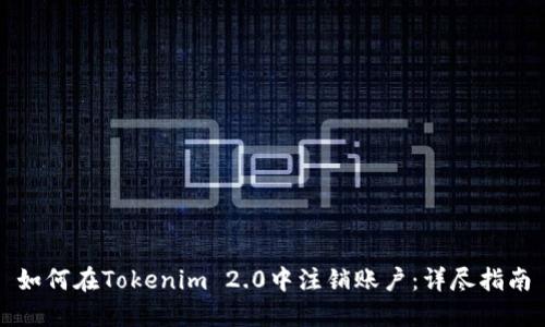 如何在Tokenim 2.0中注销账户：详尽指南