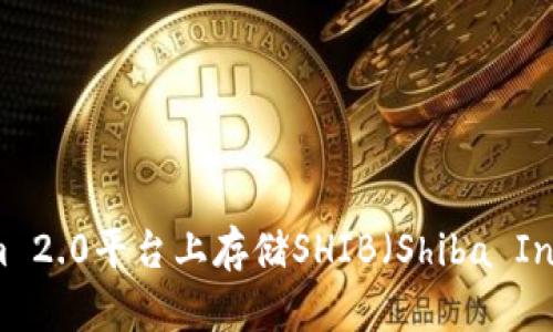 如何在Tokenim 2.0平台上存储SHIB(Shiba Inu)币:全面指南