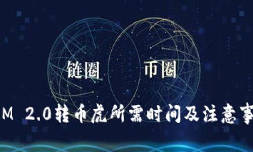 TokenIM 2.0转币虎所需时间及注意事项详解