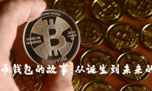 比特币钱包的故事:从诞生到未来的变革
