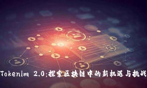 Tokenim 2.0:探索区块链中的新机遇与挑战
