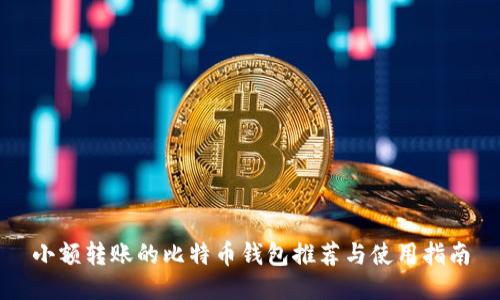 小额转账的比特币钱包推荐与使用指南