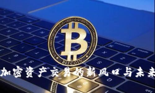 Tokenim：加密资产交易的新风口与未来发展趋势
