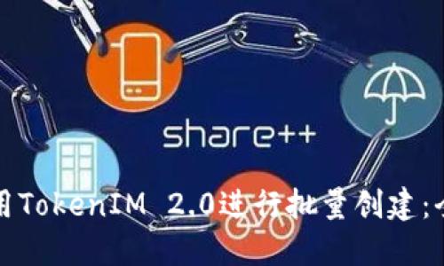 如何使用TokenIM 2.0进行批量创建:全面指南