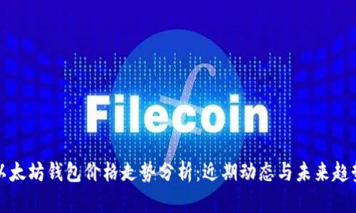 以太坊钱包价格走势分析:近期动态与未来趋势