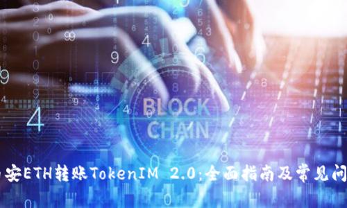 币安ETH转账TokenIM 2.0:全面指南及常见问答