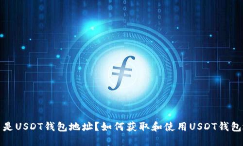  什么是USDT钱包地址？如何获取和使用USDT钱包地址？