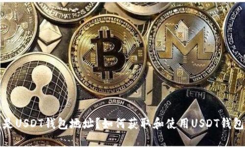  什么是USDT钱包地址？如何获取和使用USDT钱包地址？