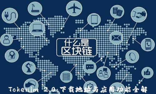 
Tokenim 2.0：下载地址与应用功能全解