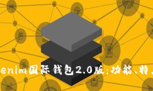 深入解析Tokenim国际钱包2.0版：功能、特点及用户指南