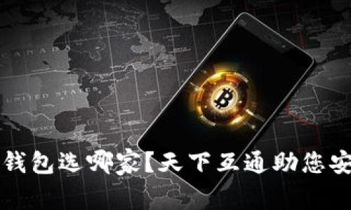 区块链钱包选哪家？天下互通助您安全无忧