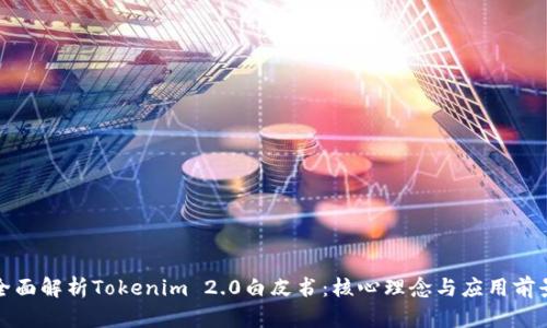 全面解析Tokenim 2.0白皮书：核心理念与应用前景