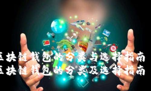 区块链钱包的分类与选择指南  
区块链钱包的分类及选择指南