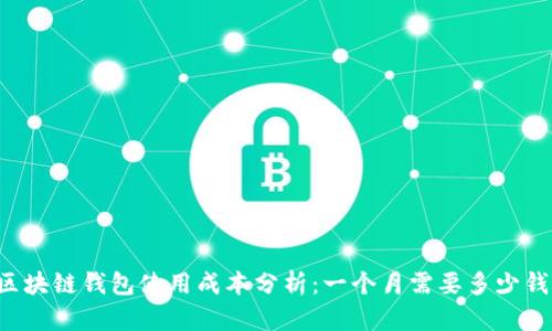区块链钱包使用成本分析：一个月需要多少钱？