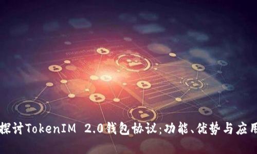 深入探讨TokenIM 2.0钱包协议：功能、优势与应用场景